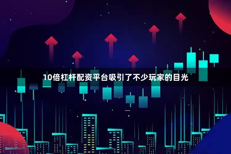 10倍杠杆配资平台吸引了不少玩家的目光