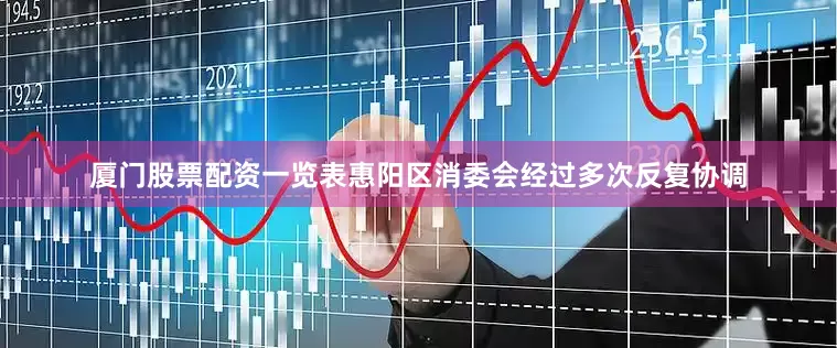 厦门股票配资一览表惠阳区消委会经过多次反复协调