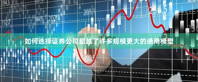 如何选择证券公司超越了许多规模更大的通用模型