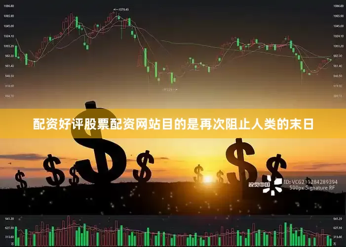 配资好评股票配资网站目的是再次阻止人类的末日