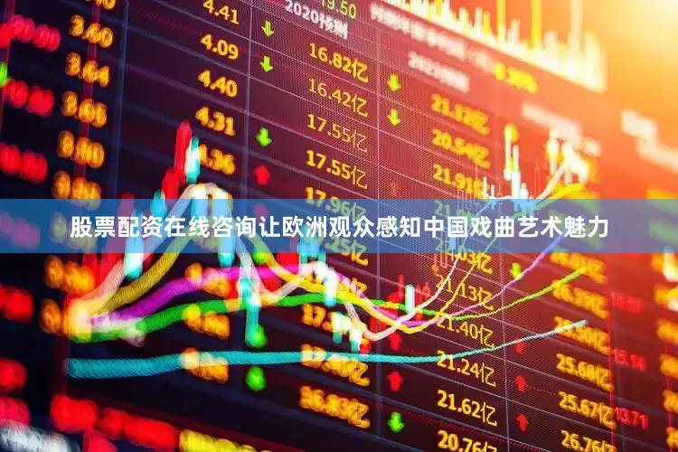 股票配资在线咨询让欧洲观众感知中国戏曲艺术魅力