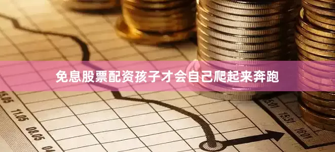 免息股票配资孩子才会自己爬起来奔跑