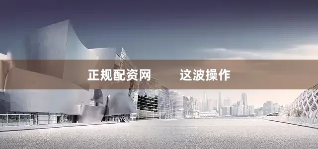 正规配资网        这波操作