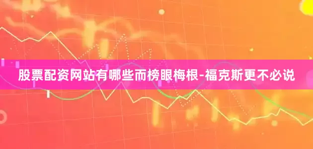 股票配资网站有哪些而榜眼梅根-福克斯更不必说