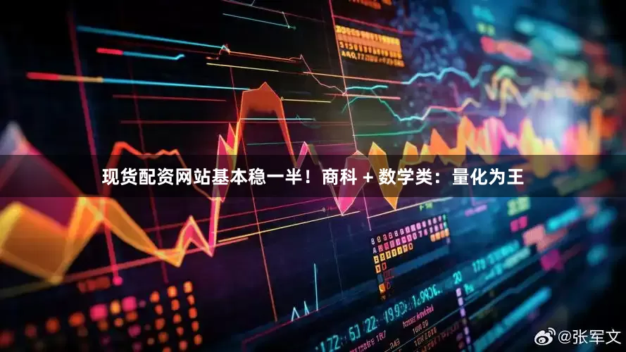 现货配资网站基本稳一半！商科 + 数学类：量化为王