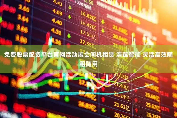 免费股票配资平台官网活动展会闸机租赁 浩蕴智能 灵活高效随租随用